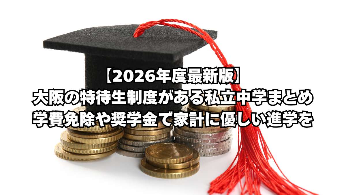 【2026年度最新版】大阪の特待生制度がある私立中学まとめ｜学費免除や奨学金で家計に優しい進学を